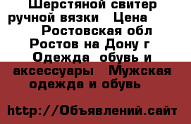 Шерстяной свитер ручной вязки › Цена ­ 2 000 - Ростовская обл., Ростов-на-Дону г. Одежда, обувь и аксессуары » Мужская одежда и обувь   